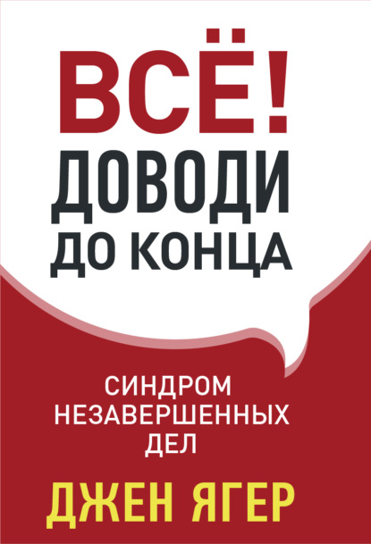 Всё! Доводи до конца. Синдром незавершенных дел - Джен Ягер