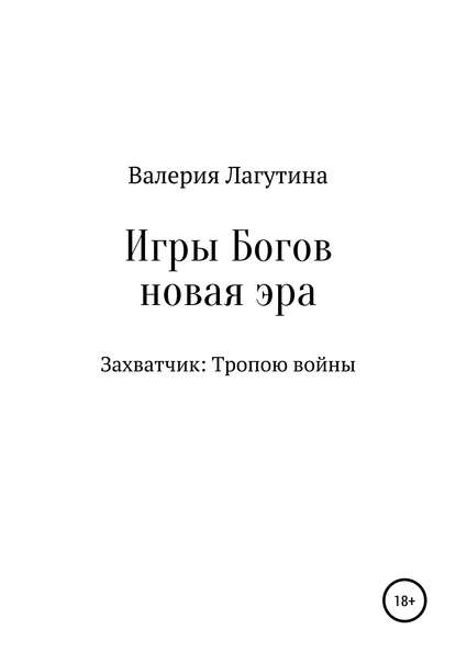 Игры Богов. Книга первая. Захватчик: Тропою войны - Валерия Лагутина