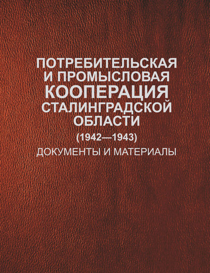 Потребительская и промысловая кооперация Сталинградской области (1942–1943). Документы и материалы — Группа авторов