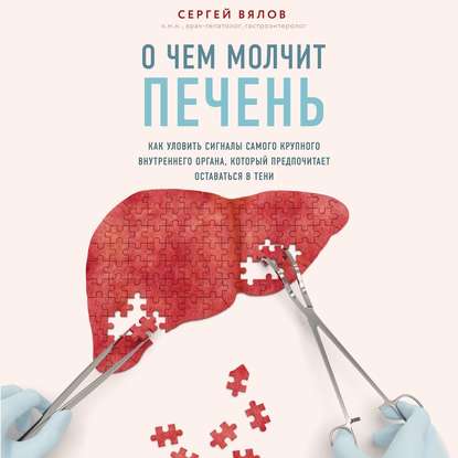 О чем молчит печень. Как уловить сигналы самого крупного внутреннего органа, который предпочитает оставаться в тени — Сергей Вялов