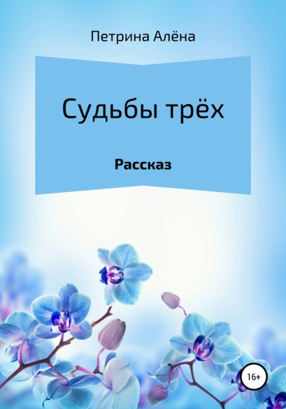 Судьбы трёх — Алёна Сергеевна Петрина