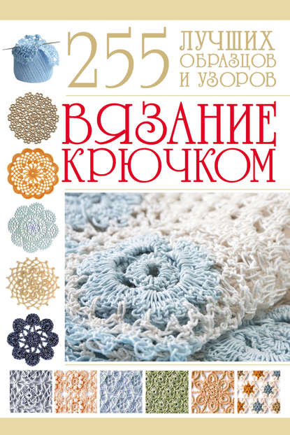 Вязание крючком. 255 лучших образцов и узоров - Мария Балашова