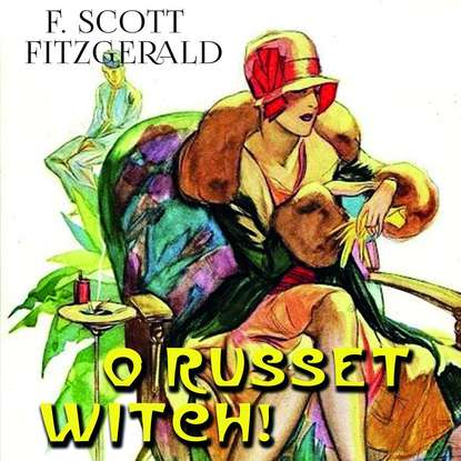 Oh Russet Witch! - Фрэнсис Скотт Фицджеральд