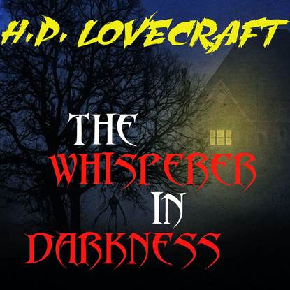 The Whisperer in Darkness - Говард Филлипс Лавкрафт