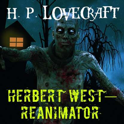 Herbert West–Reanimator - Говард Филлипс Лавкрафт