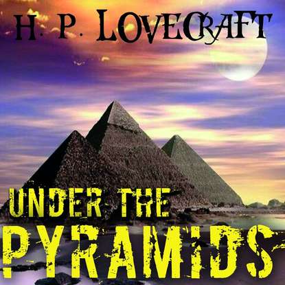 Under the Pyramids - Говард Филлипс Лавкрафт