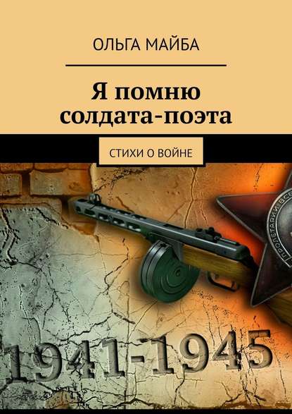 Я помню солдата-поэта. Стихи о войне - Ольга Майба