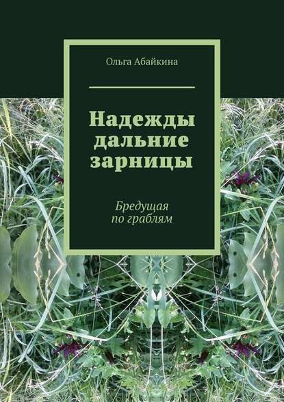 Надежды дальние зарницы. Бредущая по граблям — Ольга Абайкина