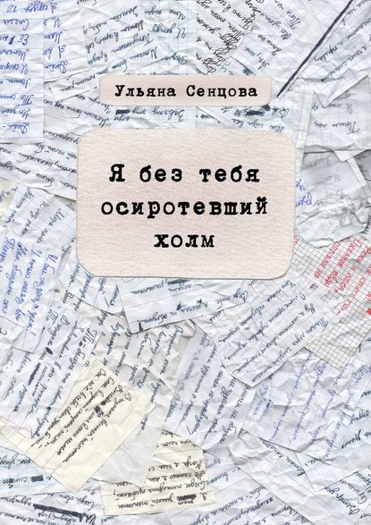 Я без тебя осиротевший холм - Ульяна Дмитриевна Сенцова