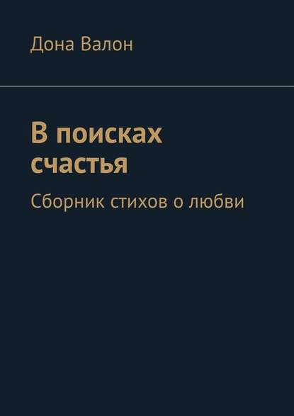 В поисках счастья. Сборник стихов о любви - Дона Валон