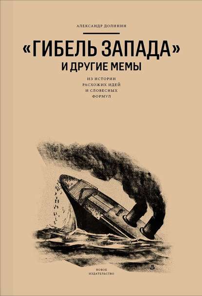 «Гибель Запада» и другие мемы. Из истории расхожих идей и словесных формул - Александр Долинин