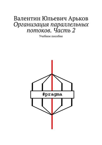 Организация параллельных потоков. Часть 2. Учебное пособие — Валентин Юльевич Арьков