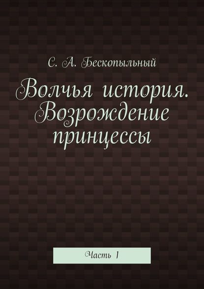 Волчья история. Возрождение принцессы. Часть 1 — С. А. Бескопыльный