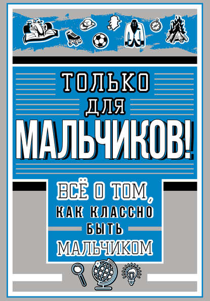 Только для мальчиков! Всё о том, как классно быть мальчиком — И. Г. Барановская