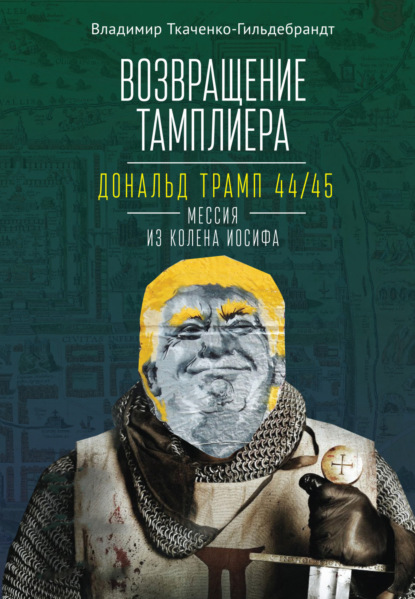 Возвращение тамплиера. Дональд Трамп 44/45 – мессия из колена Иосифа — В. А. Ткаченко-Гильдебрандт