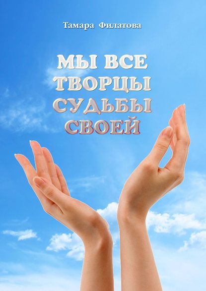 Мы все творцы судьбы своей — Тамара Владимировна Филатова