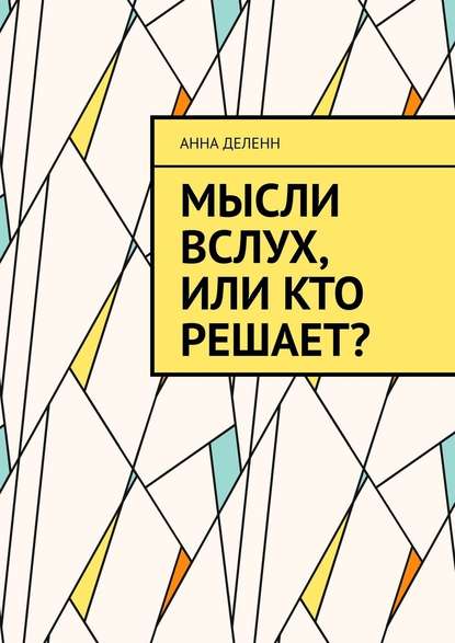 Мысли вслух, или Кто решает? — Анна Деленн