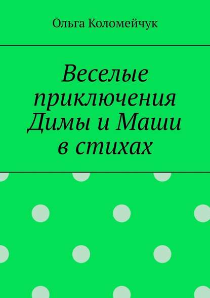 Веселые приключения Димы и Маши в стихах - Ольга Коломейчук