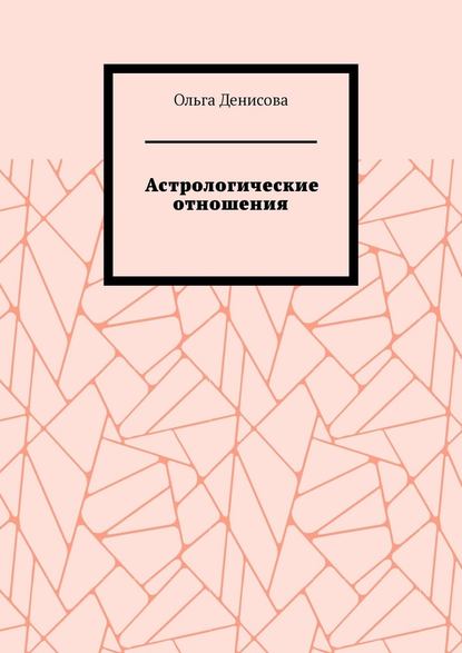 Астрологические отношения. 6 аспектов — Ольга Михайловна Денисова