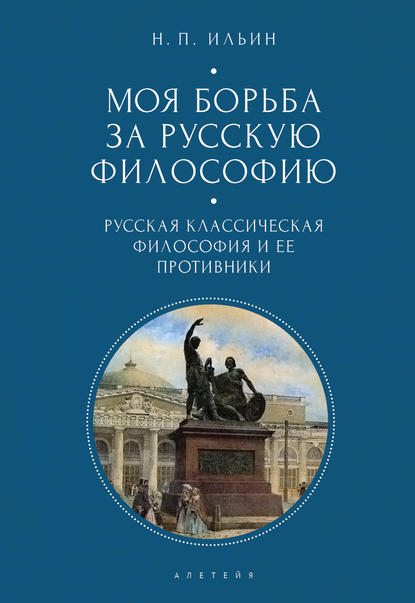 Моя борьба за русскую философию. Избранные очерки и статьи. Том 1. Русская классическая философия и ее противники - Николай Ильин