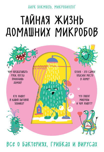 Тайная жизнь домашних микробов: все о бактериях, грибках и вирусах — Дирк Бокмюль