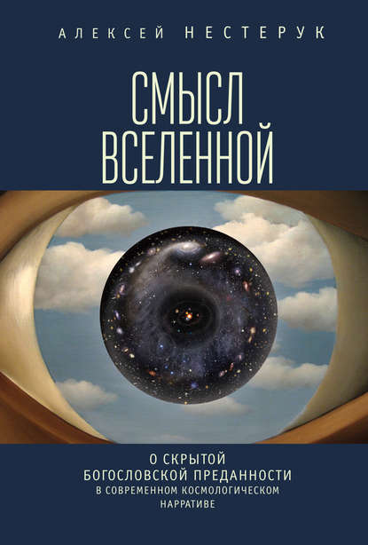 Смысл вселенной. О скрытой богословской преданности в современном космологическом нарративе - Алексей Нестерук