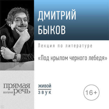 Лекция «Под крылом черного лебедя» - Дмитрий Быков