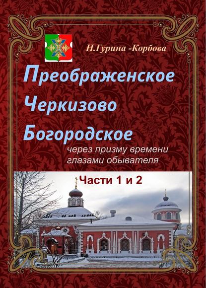 Преображенское, Черкизово, Богородское через призму времени глазами обывателя. Часть 1. Преображенское. Часть 2. Черкизово — Наталия Гурина-Корбова