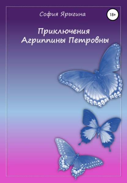 Приключения Агриппины Петровны - София Афанасьевна Ярыгина