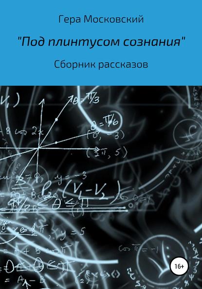 Под плинтусом сознания. Сборник рассказов - Гера Московский Гера Московский