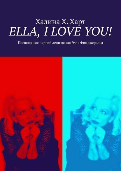 Ella, I love You! Не беспристрастно о первой леди джаза Элле Фицджеральд и певческом искусстве в целом - Халина Х. Харт