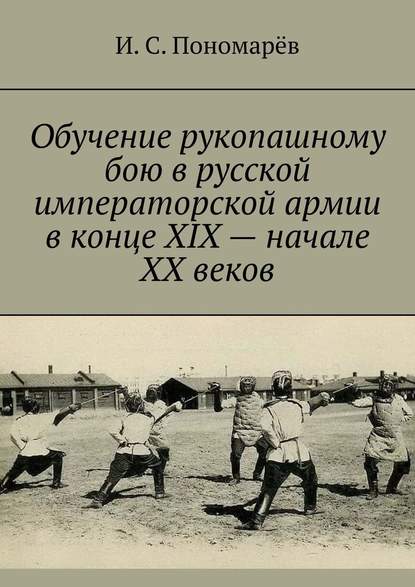 Обучение рукопашному бою в русской императорской армии в конце XIX – начале XX веков - И. С. Пономарёв