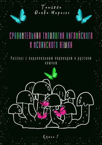 Сравнительная типология английского и испанского языка. Рассказ с параллельным переводом и русским ключом. Книга 1 - Татьяна Олива Моралес