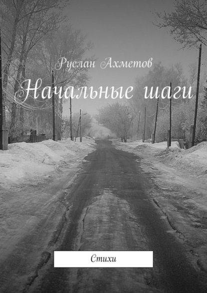 Начальные шаги. Стихи - Руслан Ахметов