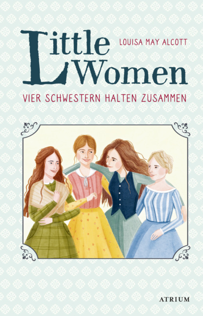 Little Women. Vier Schwestern halten zusammen - Луиза Мэй Олкотт