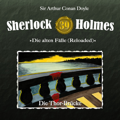 Sherlock Holmes, Die alten F?lle (Reloaded), Fall 39: Die Thor-Br?cke - Артур Конан Дойл