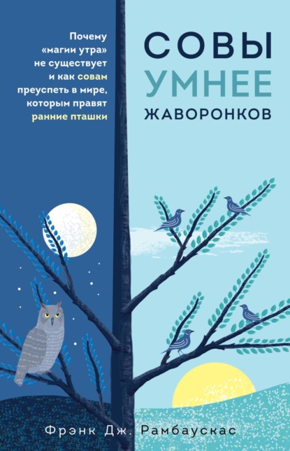 Совы умнее жаворонков. Почему «магии утра» не существует и как совам преуспеть в мире, в котором правят ранние пташки - Фрэнк Дж. Рамбаускас