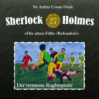 Sherlock Holmes, Die alten F?lle (Reloaded), Fall 27: Der vermisste Rugbyspieler - Артур Конан Дойл