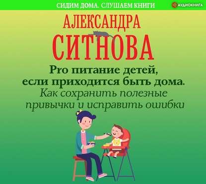 Pro питание детей, если приходится быть дома. Как сохранить полезные привычки и исправить ошибки — Александра Ситнова