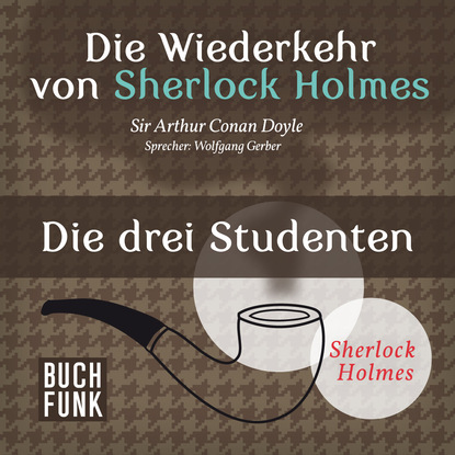 Sherlock Holmes - Die Wiederkehr von Sherlock Holmes: Die drei Studenten (Ungek?rzt) - Артур Конан Дойл