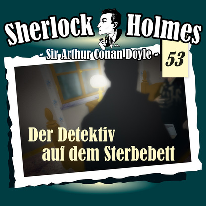 Sherlock Holmes, Die Originale, Fall 53: Der Detektiv auf dem Sterbebett - Артур Конан Дойл