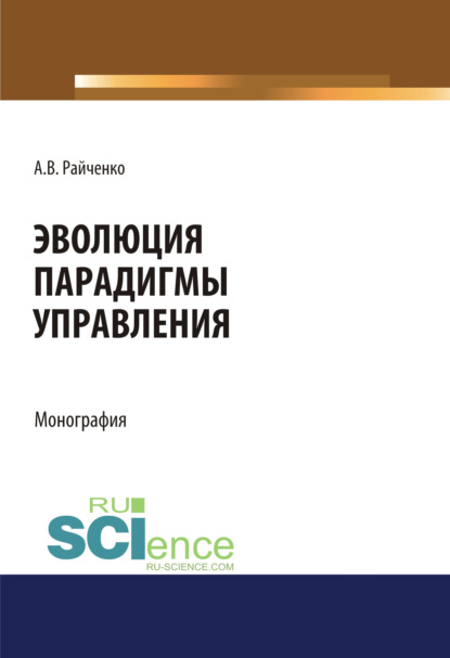 Эволюция парадигмы управления. (Аспирантура, Бакалавриат, Магистратура, Специалитет). Монография. — Александр Васильевич Райченко