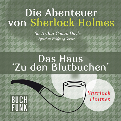 Sherlock Holmes: Die Abenteuer von Sherlock Holmes - Das Haus 'Zu den Blutbuchen' (Ungek?rzt) - Артур Конан Дойл