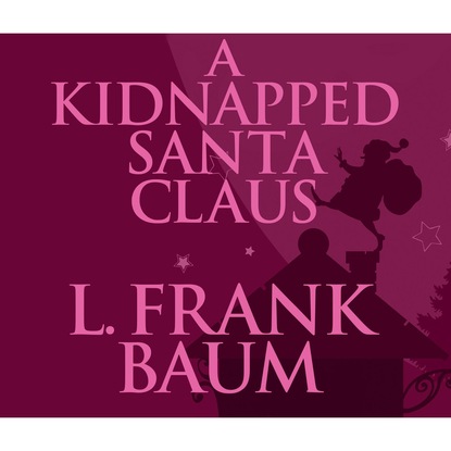 A Kidnapped Santa Claus (Unabridged) - Лаймен Фрэнк Баум