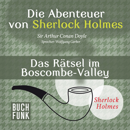 Sherlock Holmes: Die Abenteuer von Sherlock Holmes - Das R?tsel im Boscombe-Valley (Ungek?rzt) - Артур Конан Дойл