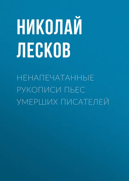 Ненапечатанные рукописи пьес умерших писателей — Николай Лесков