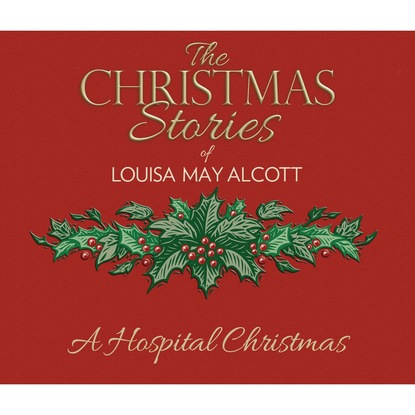 A Hospital Christmas (Unabridged) - Луиза Мэй Олкотт