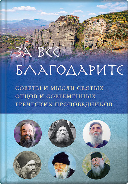 За все благодарите. Советы и мысли святых отцов и современных греческих проповедников - Группа авторов