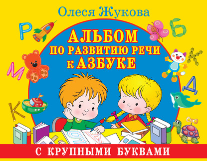 Альбом по развитию речи к Азбуке с крупными буквами — Олеся Жукова