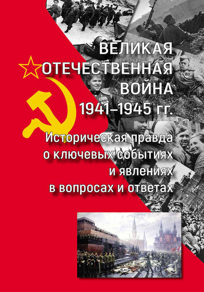 Великая Отечественная война 1941—1945 гг.: историческая правда о ключевых событиях и явлениях в вопросах и ответах — В. Г. Кикнадзе